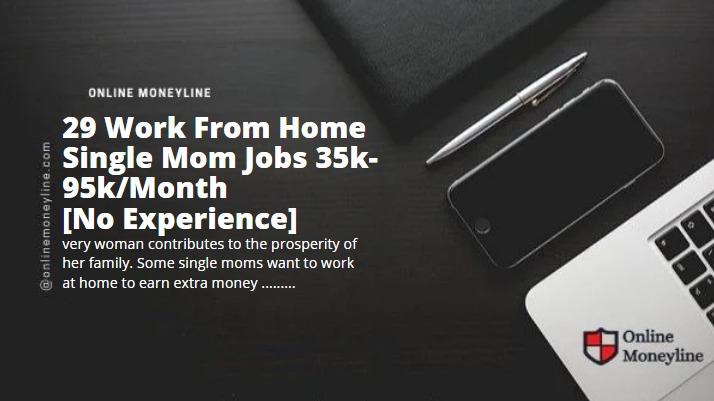 Read more about the article 29 Work From Home Single Mom Jobs 35k-95k/Mo [No Experience]