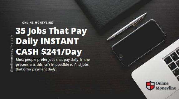 Read more about the article 35 Jobs That Pay Daily INSTANT CASH $241/Day