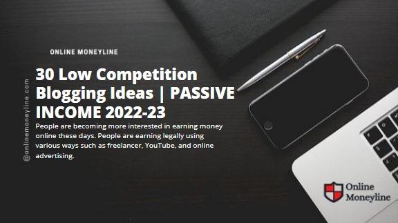 You are currently viewing 30 Low Competition Blogging Ideas | PASSIVE INCOME 2023