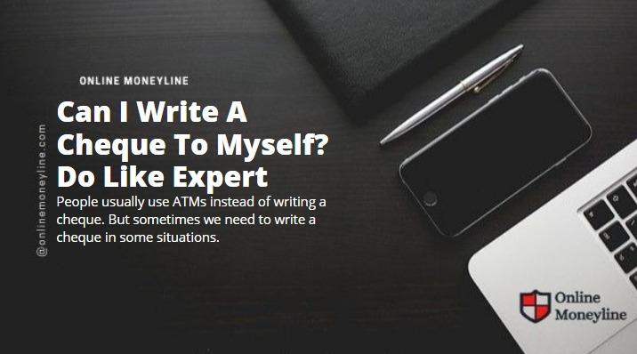 Read more about the article Can I Write A Cheque To Myself? Do Like Expert