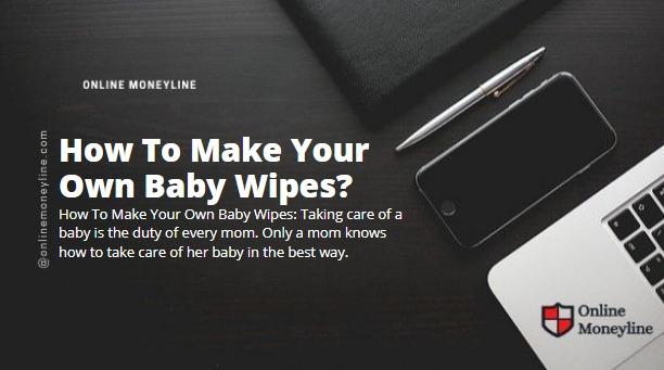 You are currently viewing How To Make Your Own Baby Wipes?
