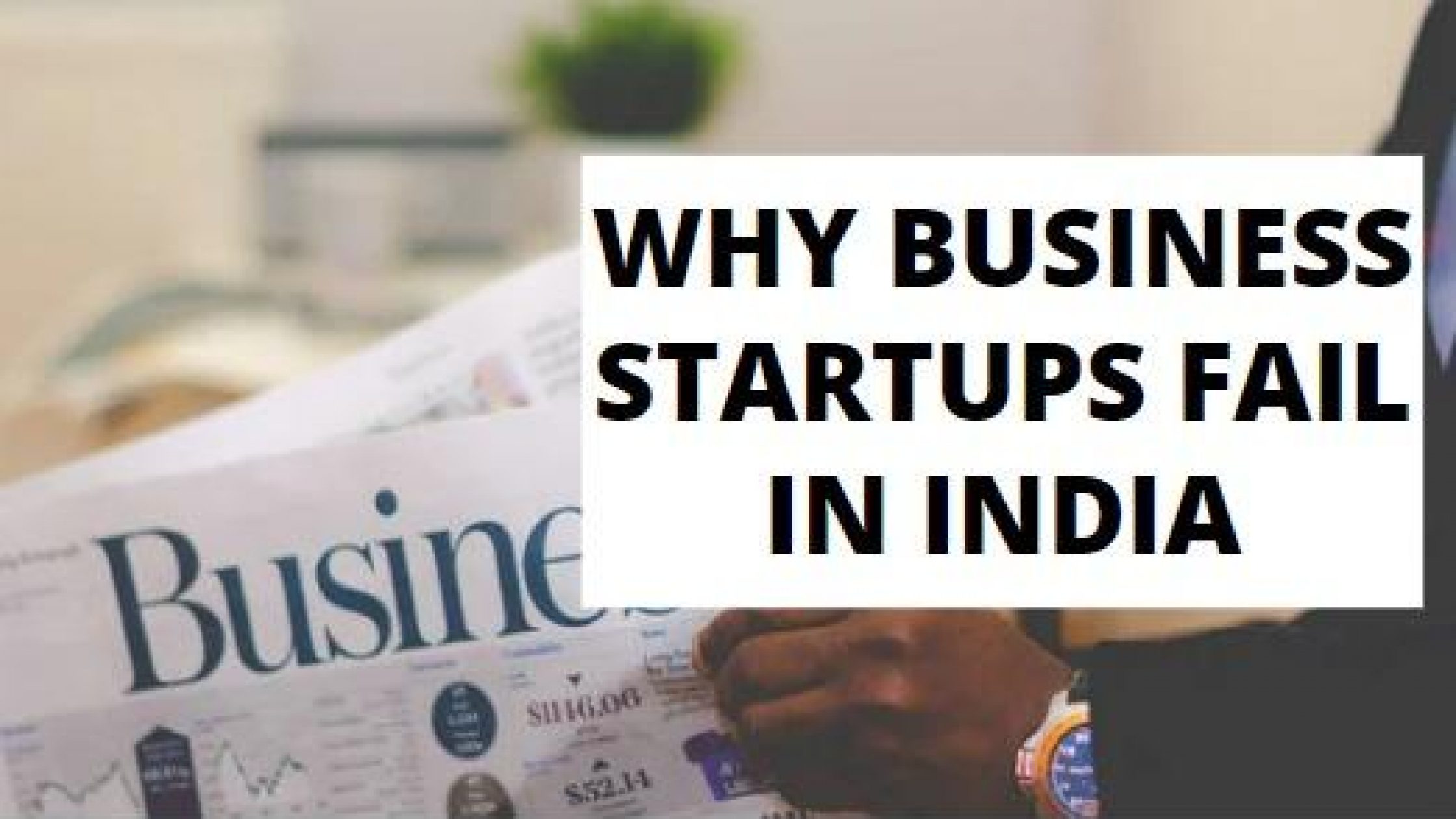 Why Business Startups Fail In India? 11 Reasons + Case Studies