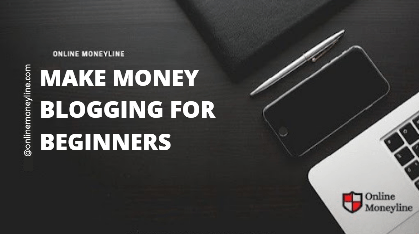 You are currently viewing Make Money Blogging For Beginners